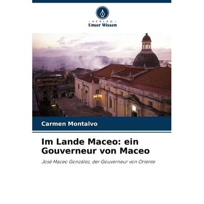 Im Lande Maceo: ein Gouverneur von Maceo, Taschenbuch von Carmen Montalvo, Verlag Unser Wissen, 978-620-8-60595-7