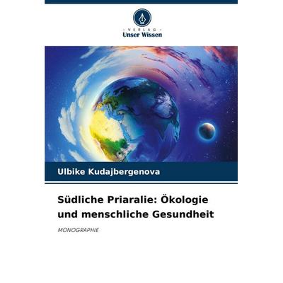 Südliche Priaralie: Ökologie und menschliche Gesundheit, Taschenbuch von Ulbike Kudajbergenova, Verlag Unser Wissen, 978-620-6-91316-0