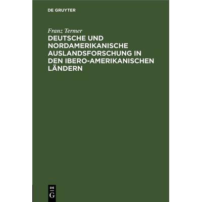 Deutsche und nordamerikanische Auslandsforschung in den ibero-amerikanischen Ländern, Gebundene Ausgabe von Franz Termer, De Gruyter,