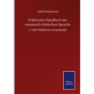 Praktisches Handbuch der osmanisch-türkischen Sprache, Gebundene Ausgabe von Adolf Wahrmund, BoD - Books on Demand, 978-3-7525-0437-8