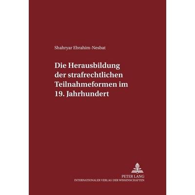Die Herausbildung der strafrechtlichen Teilnahmeformen im 19. Jahrhundert, Taschenbuch von Shahryar Ebrahim-Nesbat, Peter Lang GmbH, Internationaler