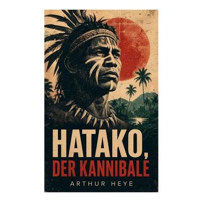 Hatako, der Kannibale, Taschenbuch von Arthur Heye, E-artnow, 978-80-273-6695-8