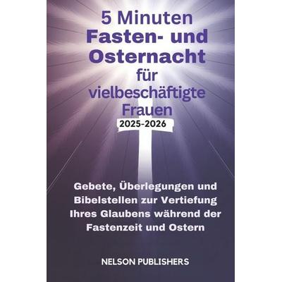 5 Minuten Fasten- und Osternacht für vielbeschäftigte Frauen 2025-2026, Taschenbuch von Nelson Publishers, Independently Published