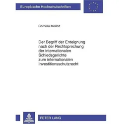 Der Begriff der Enteignung nach der Rechtsprechung der internationalen Schiedsgerichte zum internati, Fachbücher von Cornelia Meifort