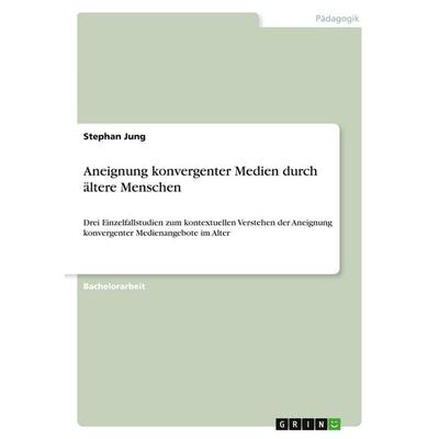 Aneignung konvergenter Medien durch ältere Menschen, Taschenbuch von Stephan Jung, GRIN, 978-3-656-35019-4