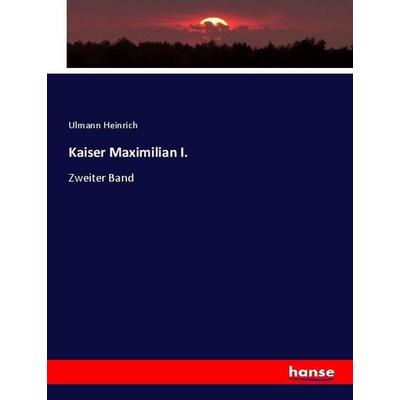 Kaiser Maximilian I., Taschenbuch von Ulmann Heinrich, Hansebooks, 978-3-348-07098-0
