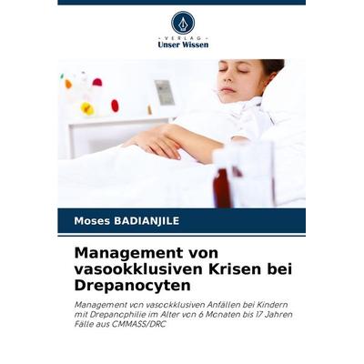 Management von vasookklusiven Krisen bei Drepanocyten, Taschenbuch von Moses Badianjile, Verlag Unser Wissen, 978-620-8-62727-0