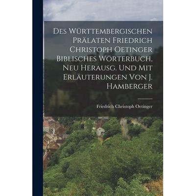 Des Württembergischen Prälaten Friedrich Christoph Oetinger Biblisches Wörterbuch, Neu Herausg. Und Mit Erläuterungen Von J. Hamberger, Taschenbuch