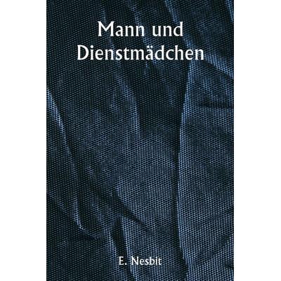 Mann und Dienstmädchen, Taschenbuch von Edith Nesbit, Alpha Editions, 978-93-5925-680-1