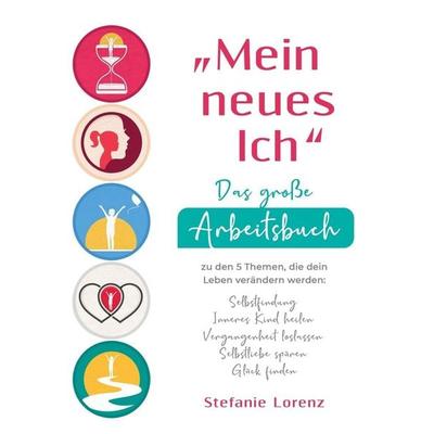 'Mein neues Ich' - Das große Arbeitsbuch zu den 5 Themen, die dein Leben verändern werden, Taschenbuch von Stefanie Lorenz, Suhland, 978-1-64780-234-9