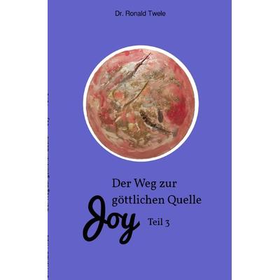 Joy / Der Weg zur göttlichen Quelle Joy Teil 3, Taschenbuch von Ronald Twele, Epubli, 978-3-8187-4625-4