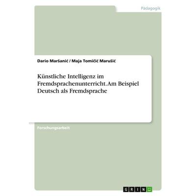Künstliche Intelligenz im Fremdsprachenunterricht. Am Beispiel Deutsch als Fremdsprache, Taschenbuch von Dario Mar¿ani¿,Maja Tomi¿i¿ Maru¿i¿, GRIN,