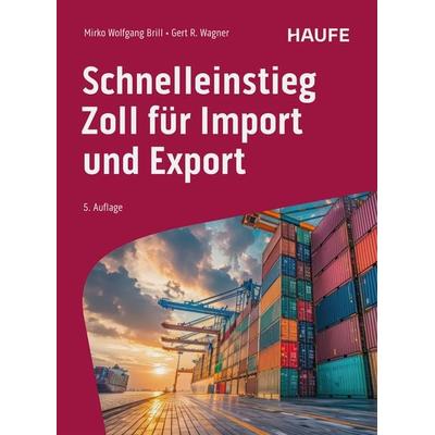 Schnelleinstieg Zoll für Import und Export, Taschenbuch von Mirko Wolfgang Brill,Gert R. Wagner, Haufe-Lexware, 978-3-648-18437-0
