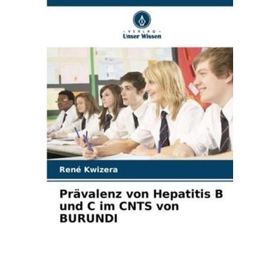 Prävalenz von Hepatitis B und C im CNTS von BURUNDI, Taschenbuch von René Kwizera, Verlag Unser Wissen, 978-620-6-22641-3
