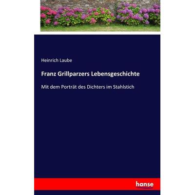 Franz Grillparzers Lebensgeschichte, Taschenbuch von Heinrich Laube, Hansebooks, 978-3-7428-9835-7