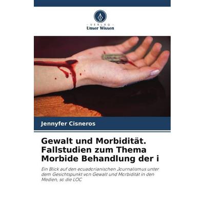 Gewalt und Morbidität. Fallstudien zum Thema Morbide Behandlung der i, Taschenbuch von Jennyfer Cisneros, Verlag Unser Wissen, 978-620-6-41384-4