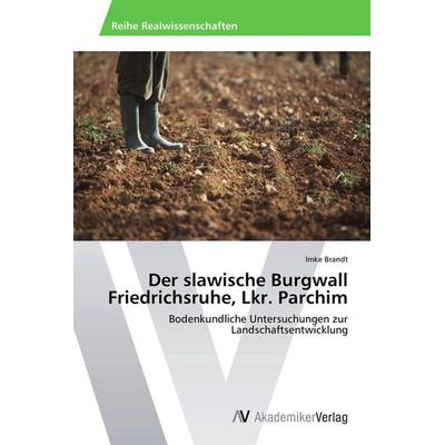 Der slawische Burgwall Friedrichsruhe, Lkr. Parchim, Taschenbuch von Imke Brandt, AV Akademikerverlag, 978-3-639-48918-7