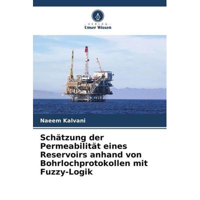 Schätzung der Permeabilität eines Reservoirs anhand von Bohrlochprotokollen mit Fuzzy-Logik, Taschenbuch von Naeem Kalvani, Verlag Unser Wissen,