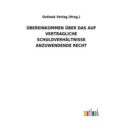 ÜBEREINKOMMEN ÜBER DAS AUF VERTRAGLICHE SCHULDVERHÄLTNISSE ANZUWENDENDE RECHT, Taschenbuch von Outlook Verlag (Hrsg., Europäischer Geschichtsverlag,