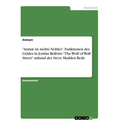 'Armut ist nichts Nobles'. Funktionen des Geldes in Jordan Belforts 'The Wolf of Wall Street' anhand der Steve Madden Rede, Taschenbuch von Anonym,
