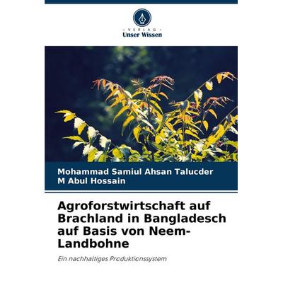 Agroforstwirtschaft auf Brachland in Bangladesch auf Basis von Neem-Landbohne, Taschenbuch von Mohammad Samiul Ahsan Talucder,M. Abul Hossain, Verlag