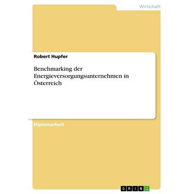 Benchmarking der Energieversorgungsunternehmen in Österreich, Taschenbuch von Robert Hupfer, GRIN, 978-3-656-05606-5