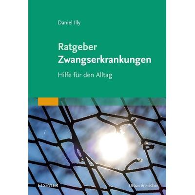 Ratgeber Zwangserkrankungen, Taschenbuch von Daniel Illy, Urban & Fischer in Elsevier, 978-3-437-22971-8