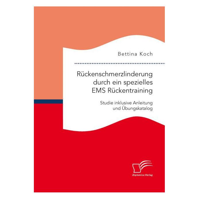 Diplomica Rückenschmerzlinderung durch ein spezielles EMS Rückentraining: Studie inklusive Anleitung und Übung (Deutsch, Softcover, Bettina Koch) (55598701)