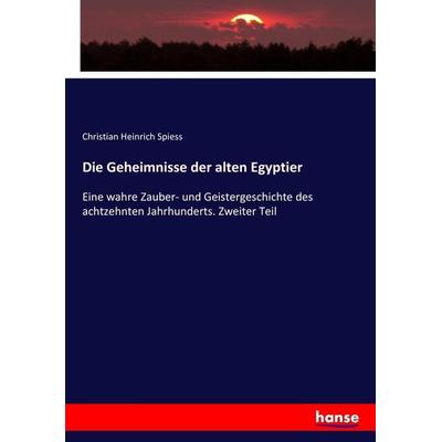 Die Geheimnisse der alten Egyptier, Taschenbuch von Christian Heinrich Spiess, Hansebooks, 978-3-7436-0354-7