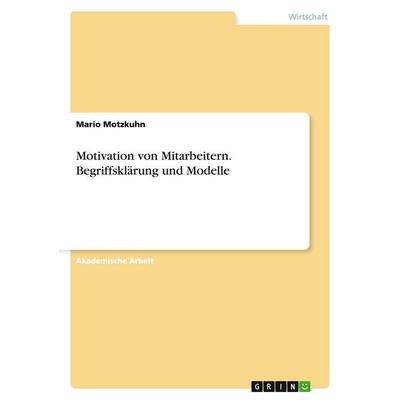 Motivation von Mitarbeitern. Begriffsklärung und Modelle, Taschenbuch von Mario Motzkuhn, GRIN, 978-3-656-90613-1