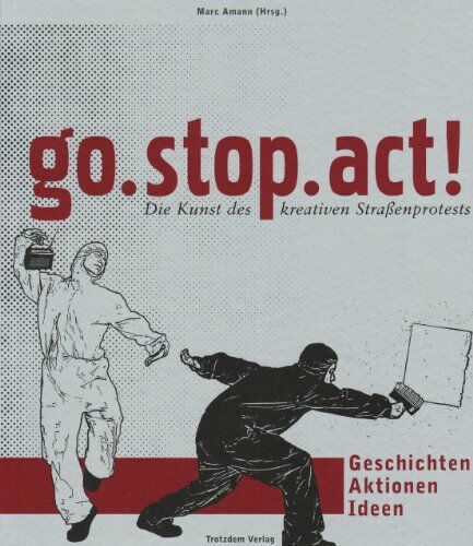 Marc Amann - go. stop. act!: Die Kunst des kreativen Strassenprotestes. Geschichte - Aktionen - Ideen - Preis vom 10.10.2026 11:48:34 h