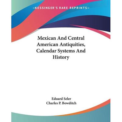 Mexican And Central American Antiquities, Calendar Systems And History, Taschenbuch von Eduard Seler, Kessinger Publishing, LLC, 978-1-4286-5105-0