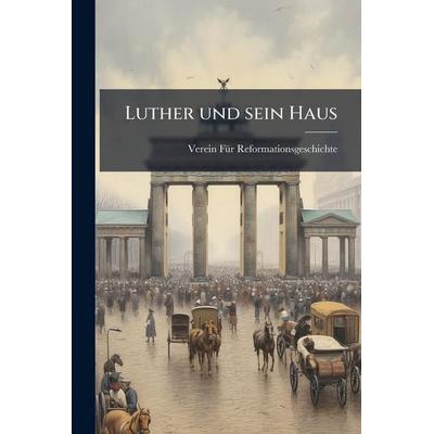 Luther und sein Haus, Taschenbuch von Verein Für Reformationsgeschichte, Legare Street Press, 978-1-02-380533-9