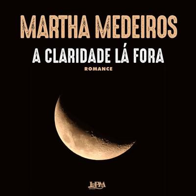 A claridade lá fora - Martha Medeiros, Audio, 9786556661728