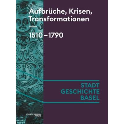 Aufbrüche, Krisen, Transformationen. 1510-1790, Gebundene Ausgabe von Susanna Burghartz,Marcus Sandl,Daniel Sidler, Christoph Merian Verlag,