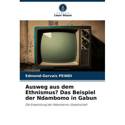 Ausweg aus dem Ethnismus? Das Beispiel der Ndambomo in Gabun, Taschenbuch von Edmond-Gervais PEINDI, Verlag Unser Wissen, 978-620-8-86079-0