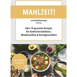 Mahlzeit! über 70 gesunde Rezepte für Gewichtsreduktion, Muskelaufbau & Darmgesundheit, Ratgeber von David Niederberger