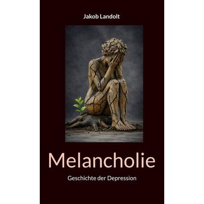 Melancholie, Gebundene Ausgabe von Jakob Landolt, BoD – Books on Demand, 978-3-696-39104-1
