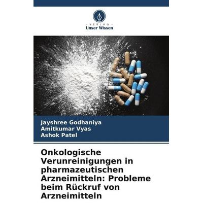 Onkologische Verunreinigungen in pharmazeutischen Arzneimitteln: Probleme beim Rückruf von Arzneimitteln, Taschenbuch von Jayshree Godhaniya,Amitkumar