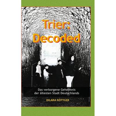 Trier: Decoded, Taschenbuch von Dilara Röttger, BoD – Books on Demand, 978-3-7526-4714-3