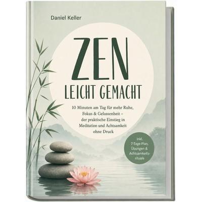 Zen leicht gemacht: 10 Minuten am Tag für mehr Ruhe, Fokus & Gelassenheit – der praktische Einstieg in Meditation und Achtsamkeit ohne Druck – inkl.