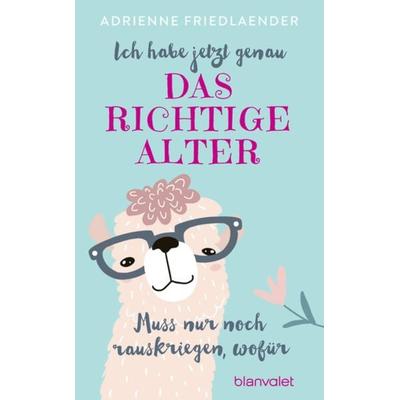 Ich habe jetzt genau das richtige Alter. Muss nur noch rauskriegen, wofür, Gebundene Ausgabe von Adrienne Friedlaender, Blanvalet