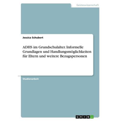 ADHS im Grundschulalter. Informelle Grundlagen und Handlungsmöglichkeiten für Eltern und weitere Bezugspersonen, Taschenbuch von Jessica Schubert,