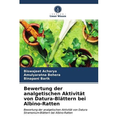 Bewertung der analgetischen Aktivität von Datura-Blättern bei Albino-Ratten, Taschenbuch von Biswajeet Acharya,Amulyaratna Behera,Binapani Barik,