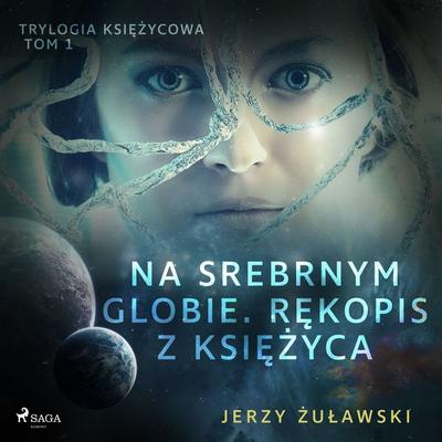 Trylogia księżycowa 1: Na srebrnym globie. Rękopis z Księżyca - Jerzy Żuławski, Audio, 9788726516012