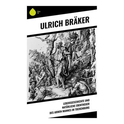 Lebensgeschichte und Natürliche Ebentheuer des Armen Mannes im Tockenburg, Taschenbuch von Ulrich Bräker, Sharp Ink, 978-80-283-4389-7