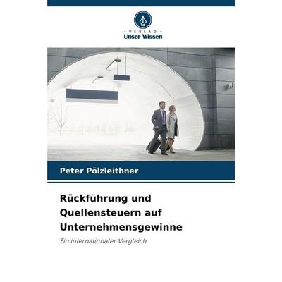 Rückführung und Quellensteuern auf Unternehmensgewinne, Taschenbuch von Peter Pölzleithner, Verlag Unser Wissen, 978-620-0-73535-5