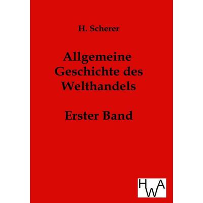 Allgemeine Geschichte des Welthandels, Taschenbuch von H. Scherer, Historisches Wirtschaftsarchiv, 978-3-86383-032-8