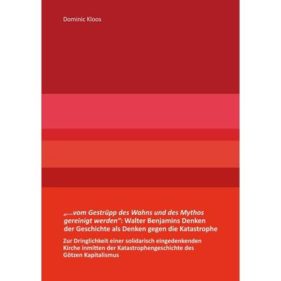 '...vom Gestrüpp des Wahns und des Mythos gereinigt werden': Walter Benjamins Denken der Geschichte als Denken gegen die Katastrophe, Taschenbuch von