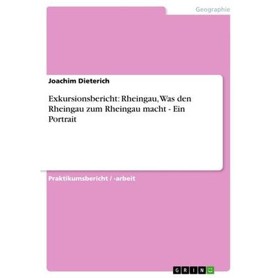Exkursionsbericht: Rheingau, Was den Rheingau zum Rheingau macht - Ein Portrait, Taschenbuch von Joachim Dieterich, GRIN, 978-3-640-68082-5